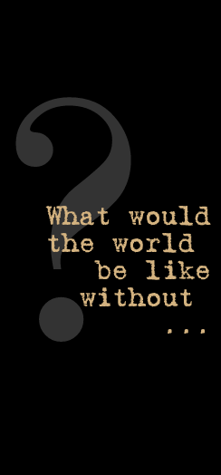 what would the world be like without
