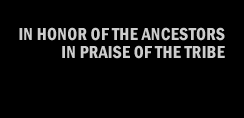 In Honor of the Ancestors, in Praise of the Tribe